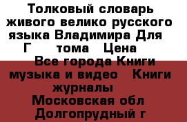 Толковый словарь живого велико русского языка Владимира Для 1956 Г.  4 тома › Цена ­ 3 000 - Все города Книги, музыка и видео » Книги, журналы   . Московская обл.,Долгопрудный г.